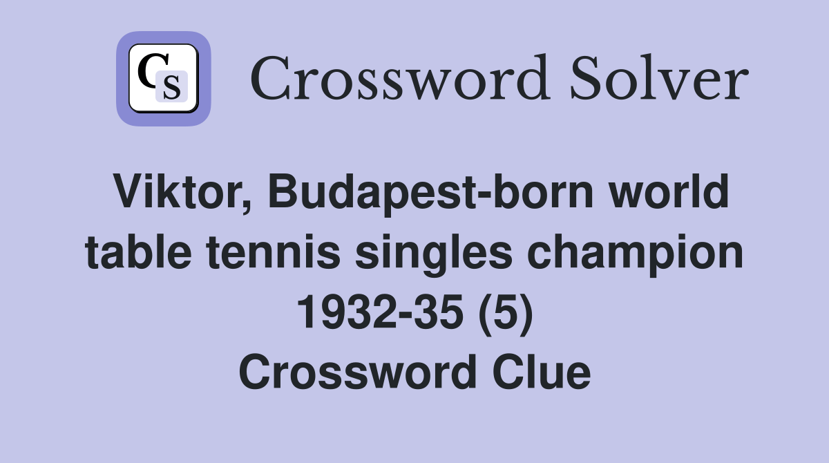 Viktor, Budapestborn world table tennis singles champion 193235 (5) Crossword Clue Answers